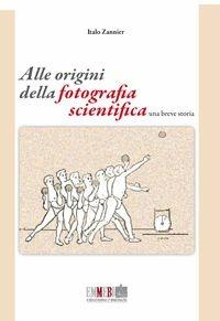 Alle origini della fotografia scientifica. Una breve storia - Italo Zannier - Libro Emmebi Edizioni Firenze 2011 | Libraccio.it