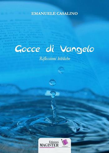 Gocce di Vangelo. Riflessioni bibliche - Emanuele Casalino - Libro Edizioni Magister 2016 | Libraccio.it