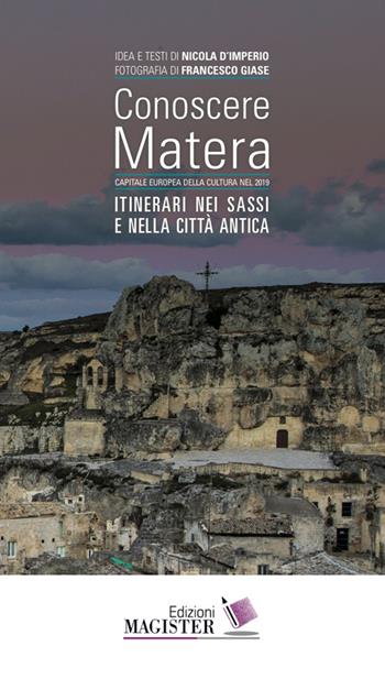 Conoscere Matera. Capitale europea della cultura nel 2019. Itinerari nei Sassi e nella città antica - Nicola D'Imperio - Libro Edizioni Magister 2016 | Libraccio.it