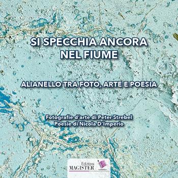 Si specchia ancora nel fiume. Alianello tra foto, arte e poesia - Peter Strebel, Nicola D'Imperio - Libro Edizioni Magister 2016 | Libraccio.it