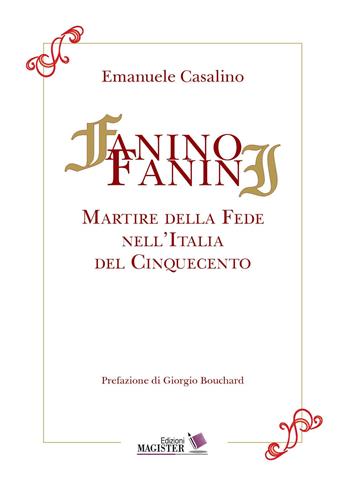 Fanino Fanini. Martire della fede nell'Italia del Cinquecento - Emanuele Casalino - Libro Edizioni Magister 2017 | Libraccio.it