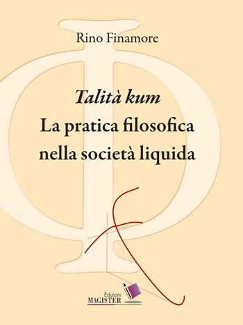 «Talità kum». La pratica filosofica nella società liquida - Rino Finamore - Libro Edizioni Magister 2017 | Libraccio.it