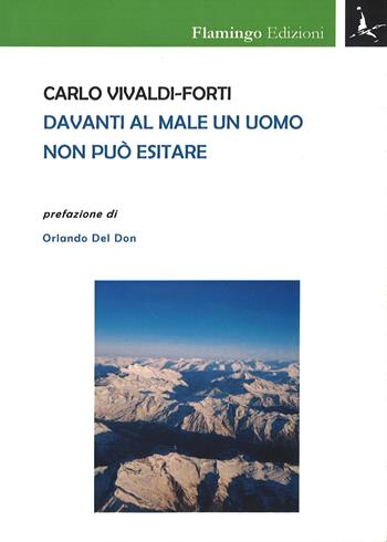 Davanti al male un uomo non può esitare - Carlo Vivaldi-Forti - Libro Flamingo Edizioni 2016, Beautiful mind | Libraccio.it