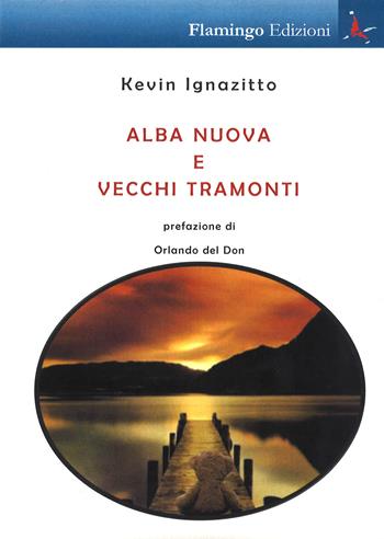 Alba nuova e vecchi tramonti - Kevin Ignazitto - Libro Flamingo Edizioni 2017, Nuove realtà spazio-temporali | Libraccio.it