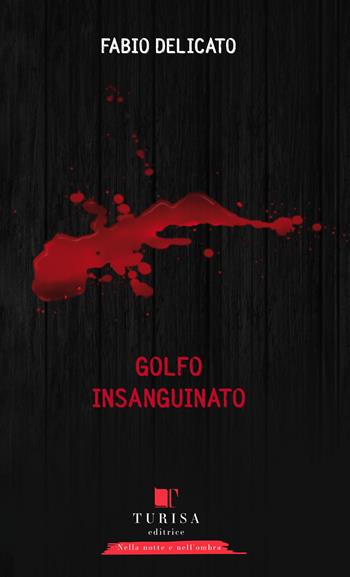 Golfo insanguinato - Fabio Delicato - Libro Turisa Editrice 2017, Nella notte e nell'ombra | Libraccio.it