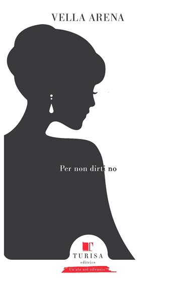 Per non dirti di no - Arena Vella - Libro Turisa Editrice 2017, Un'ala nel silenzio | Libraccio.it