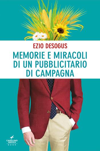 Memorie e miracoli di un pubblicitario di campagna - Ezio Desogus - Libro Cavallino Service Book 2021 | Libraccio.it