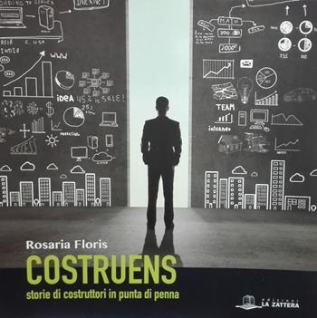 Costruens. Storie di costruttori in punta di penna - Rosaria Floris - Libro Edizioni La Zattera 2016 | Libraccio.it