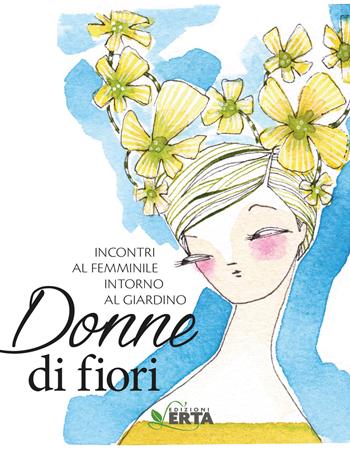 Donne di fiori. Incontri al femminile intorno al giardino  - Libro Edizioni L'Erta 2017 | Libraccio.it