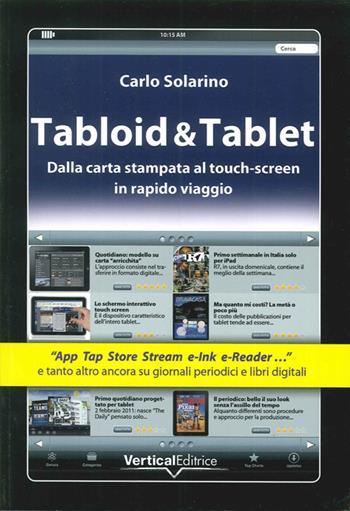 Tabloid & Tablet. Dalla carta stampa al touch screen in rapido viaggio - Carlo Solarino - Libro Vertical 2011 | Libraccio.it