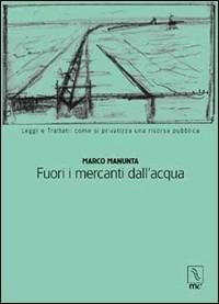 Fuori i mercanti dall'acqua. Leggi e trattati: come si privatizza una risorsa pubblica - Marco Manunta - Libro MC Editrice 2001, Hydor | Libraccio.it