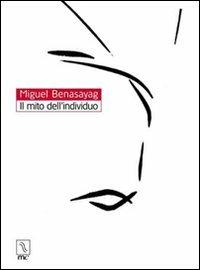 Il mito dell'individuo - Miguel Benasayag - Libro MC Editrice 2002, Esse | Libraccio.it