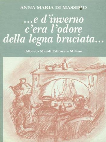 E d'inverno c'era l'odore della legna bruciata - Anna M. Di Massimo - Libro Maioli 1996, Narrativa | Libraccio.it