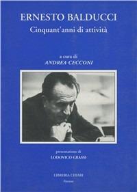 Ernesto Balducci. Cinquant'anni di attività - Andrea Cecconi - Libro Libreria Chiari 1996 | Libraccio.it