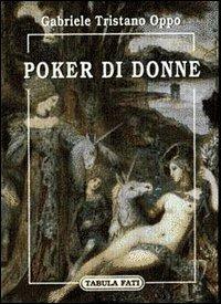 Poker di donne - Gabriele Tristano Oppo - Libro Tabula Fati 1997, Nuove scritture | Libraccio.it