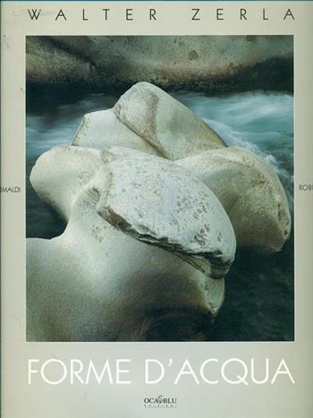 Forme d'acqua. Percorso per immagini nei torrenti delle Alpi e Prealpi Lepontine - Walter Zerla, Ettore Grimaldi, Roberto Mutti - Libro Oca Blu 1997 | Libraccio.it
