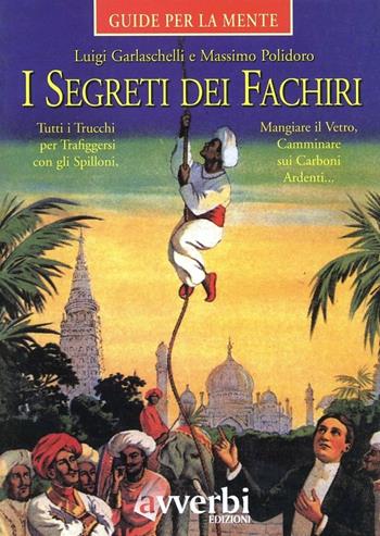 I segreti dei fachiri - Luigi Garlaschelli, Massimo Polidoro - Libro Avverbi 1998, Guide per la mente | Libraccio.it