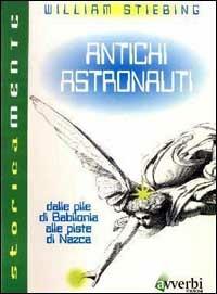 Antichi astronauti. Dalle pile di Babilonia alle piste di Nazca - J. Stiebing, H. William - Libro Avverbi 1998, Storicamente | Libraccio.it