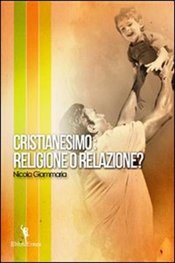 Cristianesimo. Religione o relazione? - Nicola Giammaria - Libro EditricErmes 2012 | Libraccio.it