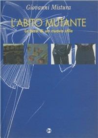 L' abito mutante. Le basi di un nuovo stile - Giovanni Mistura - Libro Editoriale Modo 2000, Strumenti | Libraccio.it