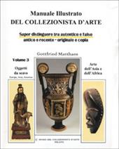 Manuale illustrato del collezionista d'arte. Saper distinguere tra autentico e falso, antico e recente, originale e copia. Ediz. illustrata. Vol. 3