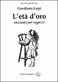 L'età d'oro. Racconti per ragazzi - Gordiano Lupi - Libro Il Foglio Letterario Edizioni 2001, Fior di fiaba | Libraccio.it