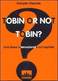 Tobin or not Tobin? Una tassa internazionale sul capitale - François Chesnais - Libro Sankara 2001 | Libraccio.it