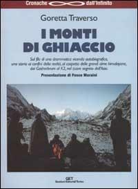 I monti di ghiaccio. Drammatica vicenda autobiografica al cospetto delle grandi cime himalayane, dai Gasherbrum al K2, nel cuore segreto dell'Asia - Goretta Traverso Casarotto - Libro GET 2001, Cronache dall'infinito | Libraccio.it