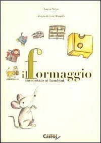Il formaggio raccontato ai bambini - Lucia Sepe - Libro Caseus 2003, Caseus junior | Libraccio.it