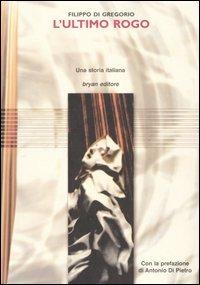 L' ultimo rogo. Una storia italiana - Filippo Di Gregorio - Libro Bryan Editoria e Comunicazione 2004 | Libraccio.it