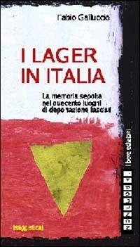 I lager in Italia. La memoria sepolta nei duecento luoghi di deportazione fascisti - Fabio Galluccio - Libro Nonluoghi Libere Edizioni 2003, Saggistica | Libraccio.it