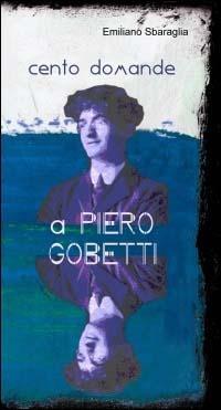 Cento domande a Piero Gobetti. Un'intervista immaginata - Emiliano Sbaraglia - Libro Nonluoghi Libere Edizioni 2003, Saggistica | Libraccio.it