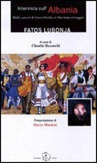 Intervista sull'Albania. Dalle carceri di Enver Hoxha al liberismo selvaggio - Fatos Lubonja - Libro Il Ponte Editrice 2004, Sguardi sul Mediterraneo | Libraccio.it