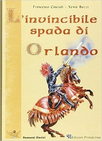 L' invincibile spada di Orlando - Francesco Cascioli, Xenia Buzzi - Libro Primalinea 2003, Romanzi storici | Libraccio.it