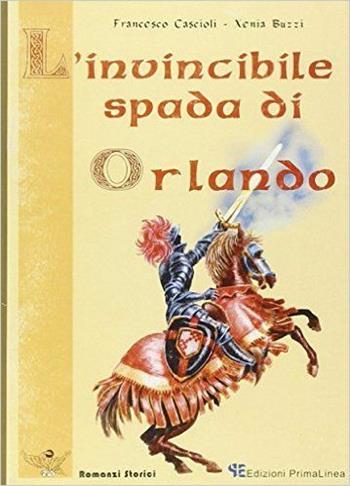 L'invincibile spada di Orlando - Francesco Cascioli, Xenia Buzzi - Libro Primalinea 2003, Romanzi storici | Libraccio.it