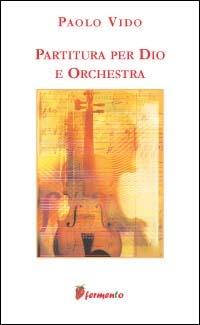Partitura per Dio e orchestra - Paolo Vido - Libro Fermento 2004, Percorsi dell'anima | Libraccio.it