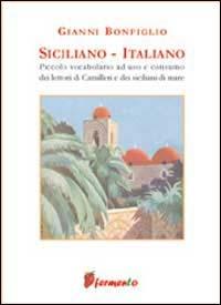 Siciliano-italiano. Piccolo vocabolario ad uso e consumo dei lettori di Camilleri e dei siciliani di mare - Gianni Bonfiglio - Libro Fermento 2002, Linguaggi | Libraccio.it