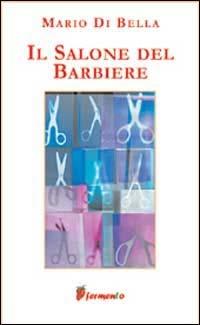 Il salone del barbiere - Mario Di Bella - Libro Fermento 2003, Percorsi della memoria | Libraccio.it