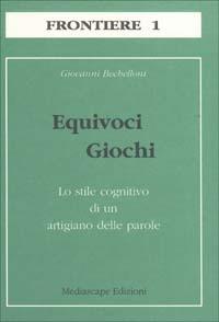 Equivoci giochi. Lo stile cognitivo di un artigiano delle parole - Giovanni Bechelloni - Libro Mediascape 2003, Frontiere | Libraccio.it