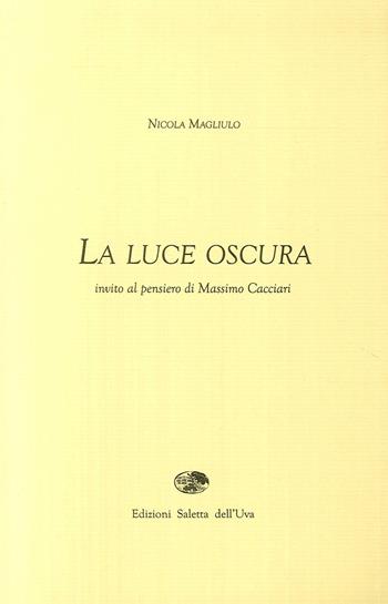 La luce oscura. Invito al pensiero di Massimo Cacciari - Nicola Magliulo - Libro Saletta dell'Uva 2005 | Libraccio.it