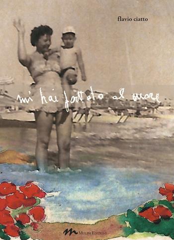 Mi hai portato al mare - Flavio Ciatto - Libro Mulph 2019 | Libraccio.it