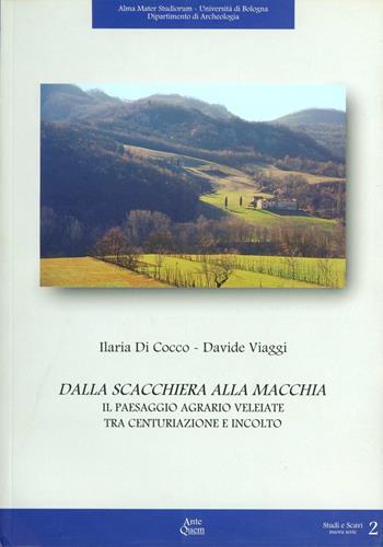 Dalla scacchiera alla macchia. Il paesaggio agrario veleiate tra centuriazione e incolto - Ilaria Di Cocco, Davide Viaggi - Libro Ante Quem 2003, Studi e scavi. Nuova serie | Libraccio.it