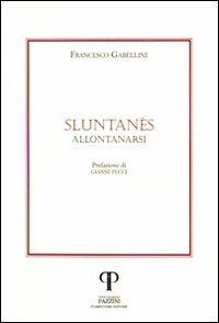 Sluntanès (Allontanarsi) - Francesco Gabellini - Libro Pazzini 2003, Parole nell'ombra: poesia in lingua e dialetto | Libraccio.it
