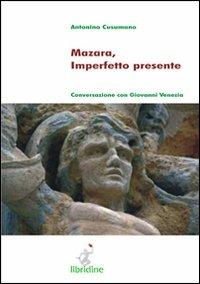 Mazara, imperfetto presente. Conversazione con Giovanni Venezia - Antonino Cusumano - Libro Libridine 2007, Interviste & documenti | Libraccio.it