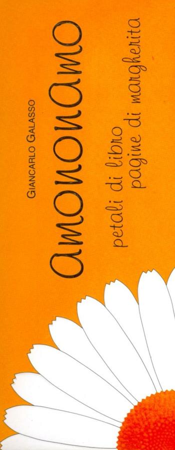 Amononamo. Petali di libro pagine di margherita - Giancarlo Galasso - Libro Galasso (Napoli) 2004 | Libraccio.it