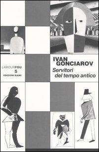 Servitori del tempo antico - Ivan Gonciarov - Libro Kami 2004, L'amourfou | Libraccio.it