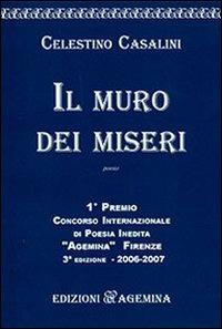 Il muro dei miseri - Celestino Casalini - Libro Agemina Edizioni 2007, La fenice | Libraccio.it
