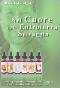 Nel cuore dell'entroterra selvaggio. Guarigione e trasformazione con le essenze degli animali selvatici (allo stato brado) - Daniel Mapel - Libro Natur Editore 2003 | Libraccio.it
