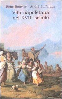 Vita napoletana nel XVIII secolo - René Bouvier, André Laffargue - Libro Treves 2008, Il paradiso imperfetto | Libraccio.it