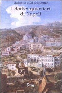 I dodici quartieri di Napoli - Salvatore Di Giacomo - Libro Treves 2009, Il paradiso imperfetto | Libraccio.it